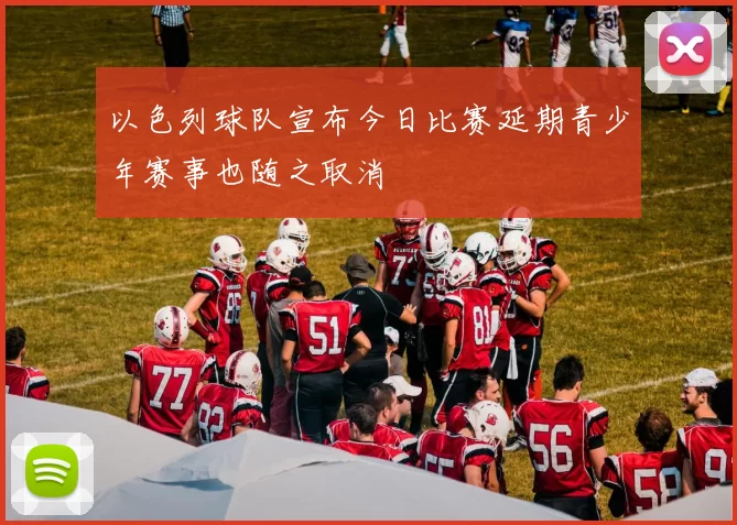 以色列球队宣布今日比赛延期青少年赛事也随之取消